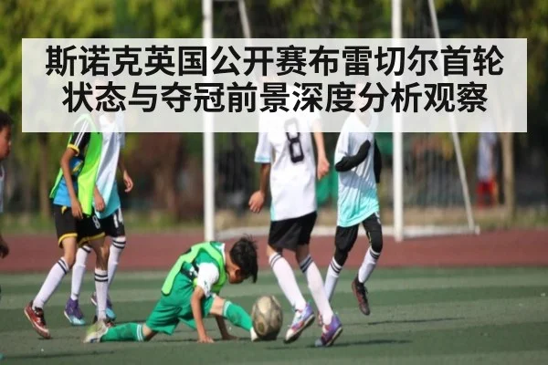 斯诺克英国公开赛布雷切尔首轮状态与夺冠前景深度分析观察（SPORTS）