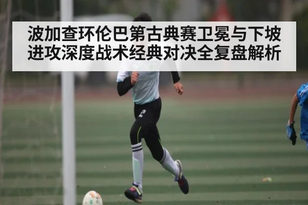 波加查环伦巴第古典赛卫冕与下坡进攻深度战术经典对决全复盘解析 | SPORTS